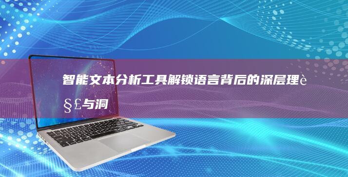 智能文本分析工具：解锁语言背后的深层理解与洞察